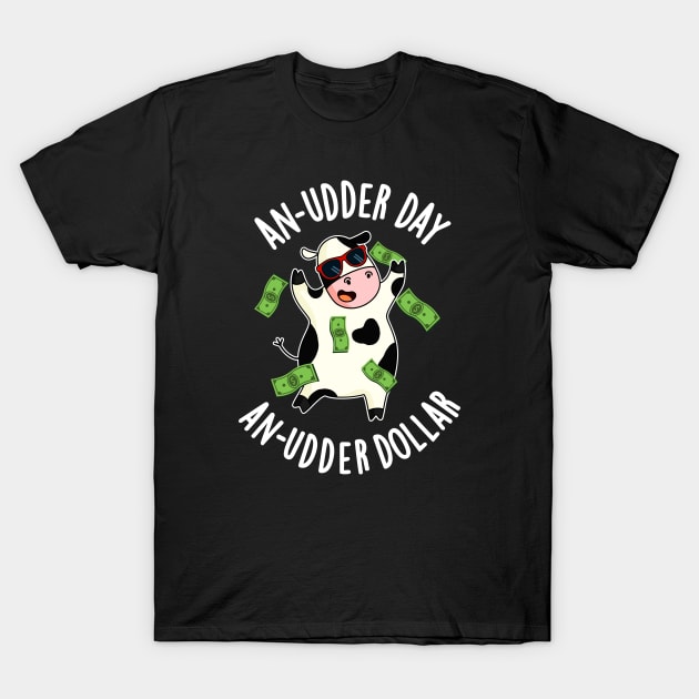 An Udder Day An Udder Dollar Cute Cow Pun T-Shirt by punnybone